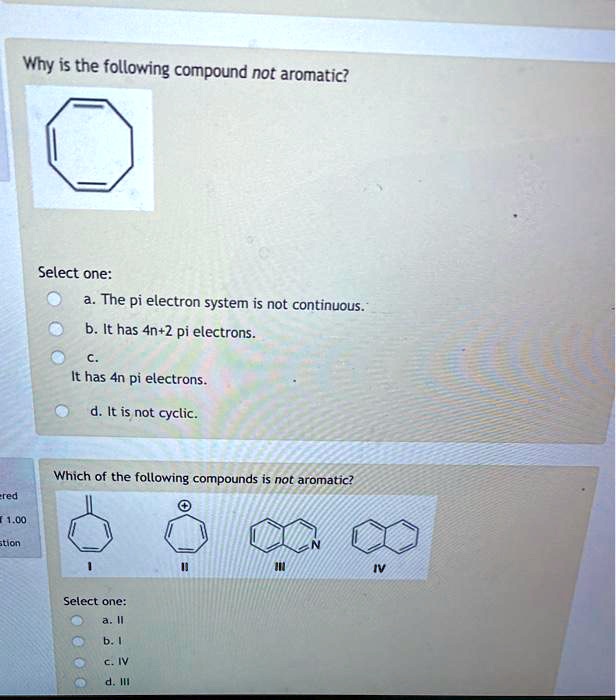 Solved Why Is The Following Compound Not Aromatic Select One The Pi Electron System Is Not Continuous B It Has 4n 2 Pi Electrons It Has 4n Pi Electrons It Is Not Cyclic