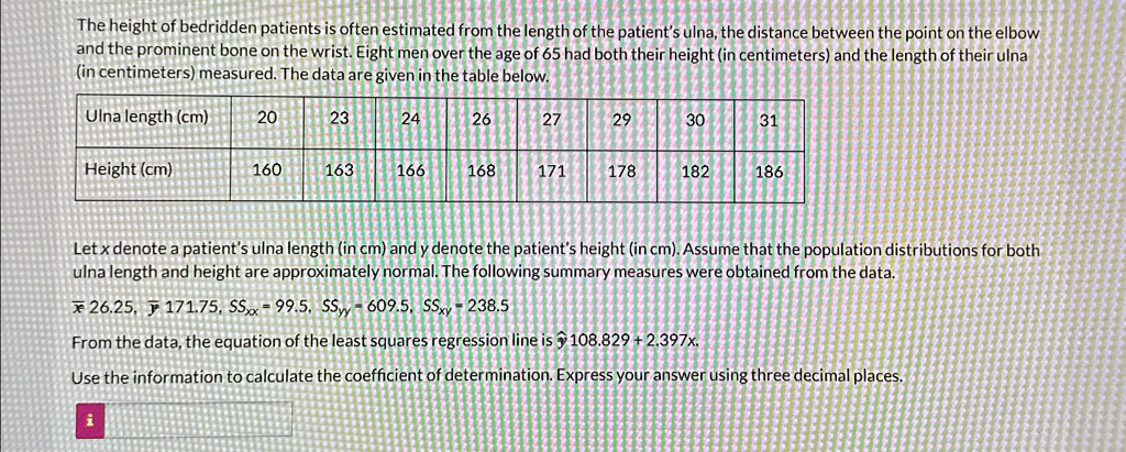 the height of bedridden patients is often estimated from the length of the patients ulna the distance between the point on the elbow and the prominent bone on the wrist eight men over the ag 45039