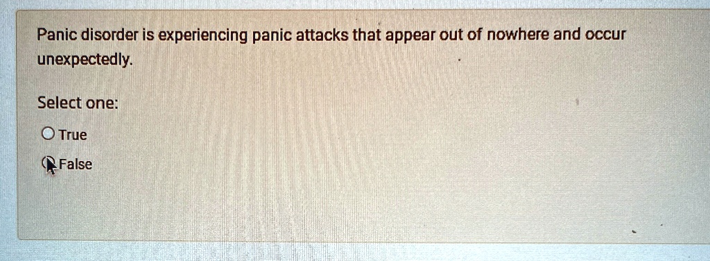 panic disorder is experiencing panic attacks that appear out of nowhere and occur unexpectedly select one o true false 11137