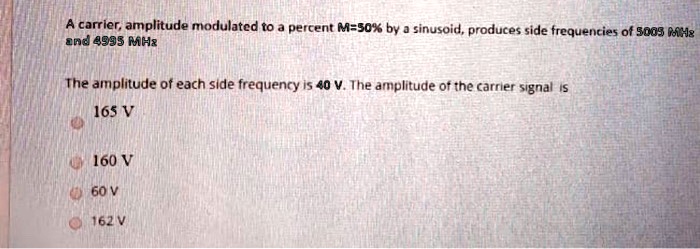 SOLVED: A carrier, amplitude modulated to a percent M = 50% by a ...