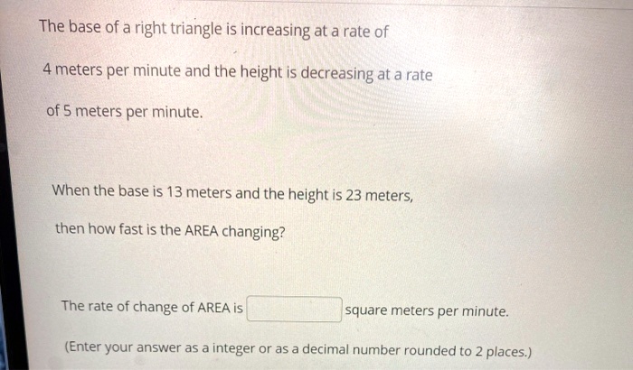 The base of a right triangle is increasing at a rate of 4 meters per ...