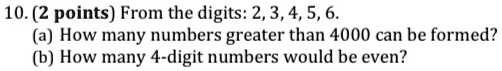 From the digits: 2, 3, 4, 5, 6.
(a) How many numbers greater than 4000 can be formed?
(b) How many 4-digit numbers would be even?