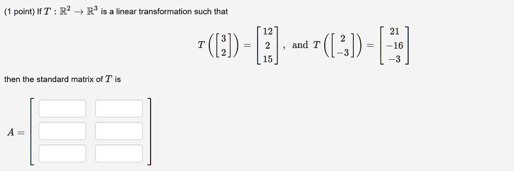 SOLVED: point) If T R? R3 is a linear transformation such that 12 21 ...