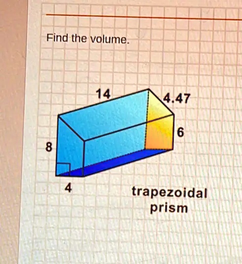 Find the volume.
14
4.47
8
4
6
trapezoidal
prism