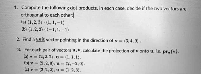 Solved Compute The Following Dot Products In Each Case Decide If The Two Vectors Are Orthogonal To Each Other A 1 2 3 1 1 1 B 1 2 3 1 1 1 2 Find A Unit Vector Pointing