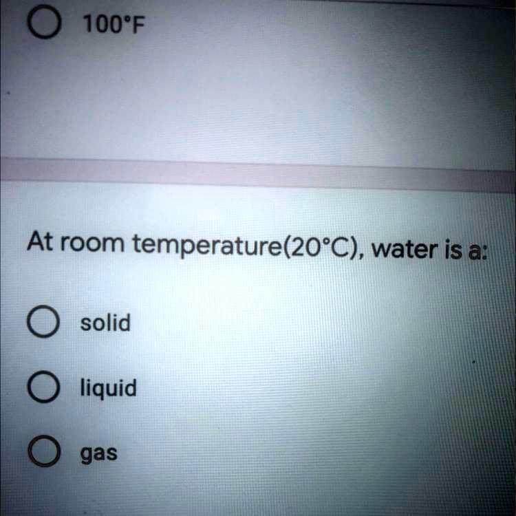 SOLVED "At room temperature(20°C), water is a solid liquid gas 0 100