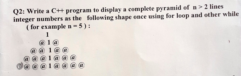 SOLVED: Q2: Write a C++ program to display a complete pyramid of n > 2 ...