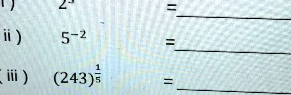 i) 2^3 =

ii) 5^-2 =

iii) (243)^rac15 =