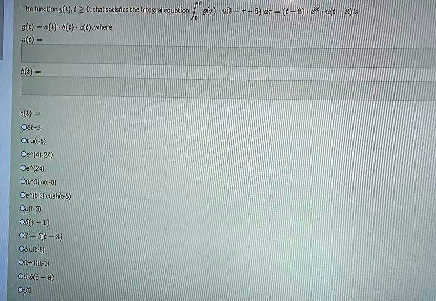 Solved The Funatlen G T T C That Satisfies The Integral Equation Gz 2 6 Ltm E Lles Hud E 0 A E B D C T Where A T B T C T O6t 5 Otult 5 Oe 4t 24 Oe 24 Olt 3