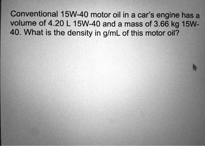SOLVED Conventional 15140 motor oil in a car's engine has a volume of