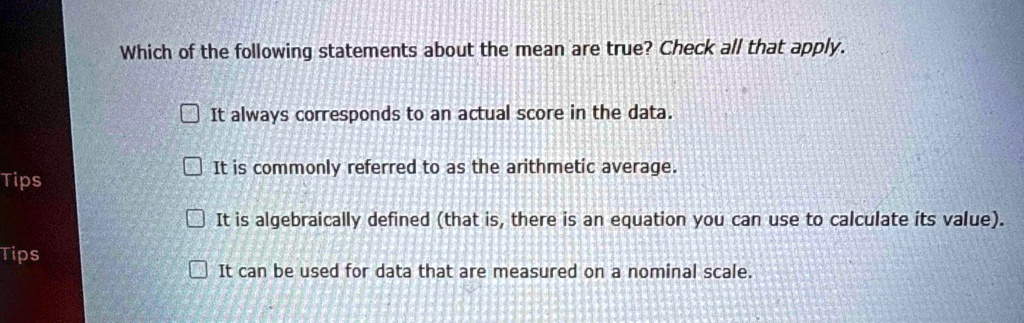 which of the following statements about the mean are true check all that apply it always corresponds to an actual score in the data it is commonly referred to as the arithmetic average it is 89964