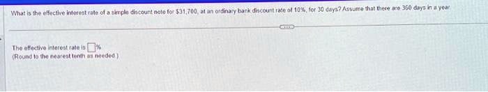 What is the effective interest rate of a simple discount note for 31,700, at an ordinary bank discount rate of 10%, for 30 days? Assume that there are 360 days in a year
The effective interest rate is % (Round to the nearest tenth as needed)