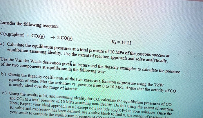 Solved Consider The Following Reaction C S Graphite Coz G 7 2 Co G Calculate The Kp 14 11 Equilibrium Ssuulibzium Ptessures At 3 Total Pressure Assuning Ideality Use The Extent Of Of 10 Mpa Of