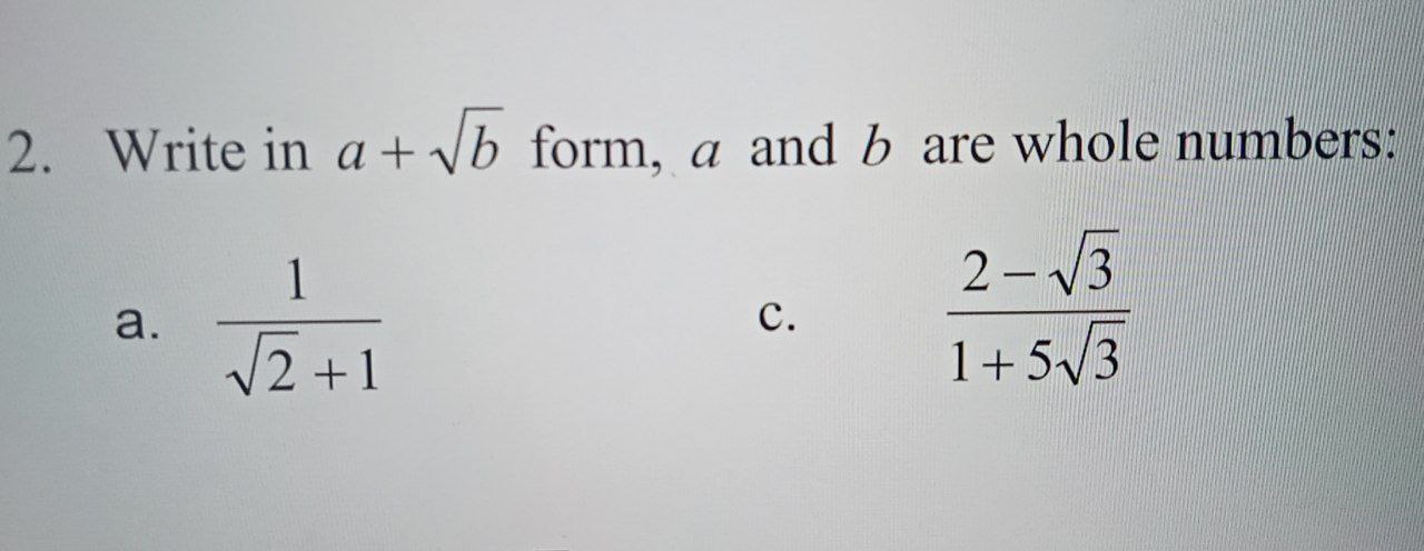2. Write in a+√(b) form, a and b are whole numbers: a. (1)/(√(2)+1) c ...