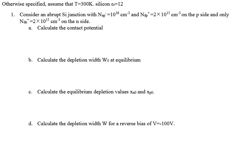 otherwise specified assume that t300k silicon 12 1 consider an abrupt si junction with nap1016 cm 3 and ndp2times1015 cm 3 on the p side and only ndn2times1015 cm 3 on the n side a calcul 39109