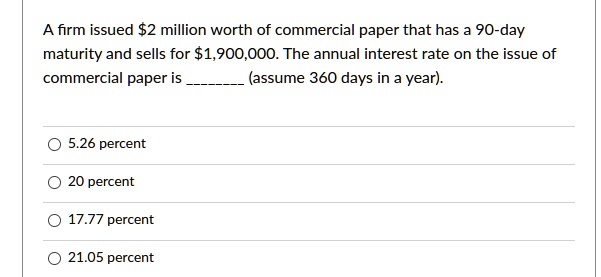 A firm issued 2 million worth of commercial paper that has a 90-day ...