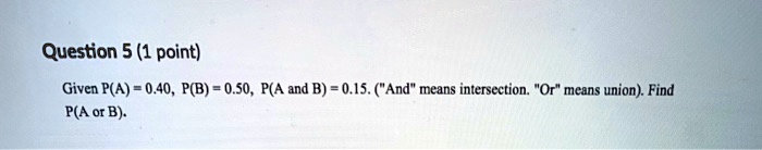 question 5 1 point given pa 040 pb 050 pa and b 015 and means ...