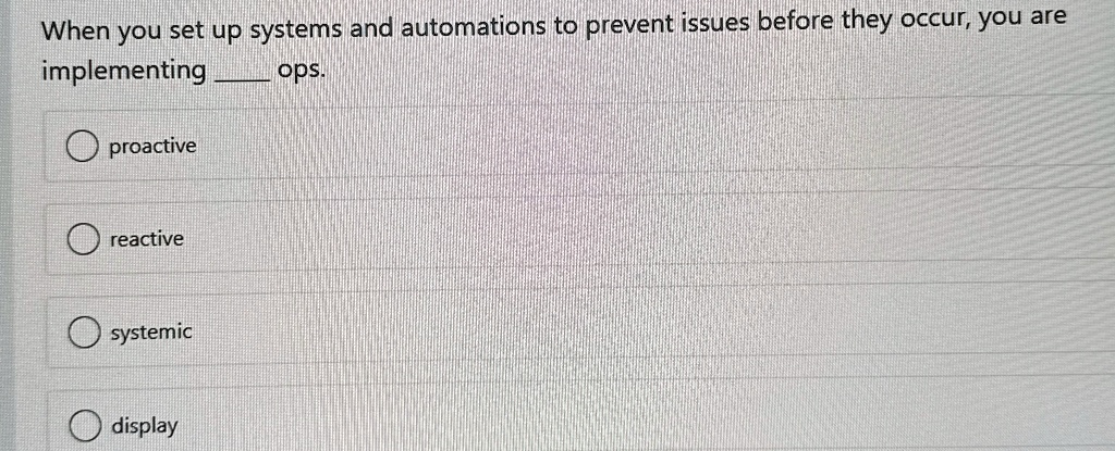 when you set up systems and automations to prevent issues before they occur you are implementing  ops proactive reactive systemic display 98364