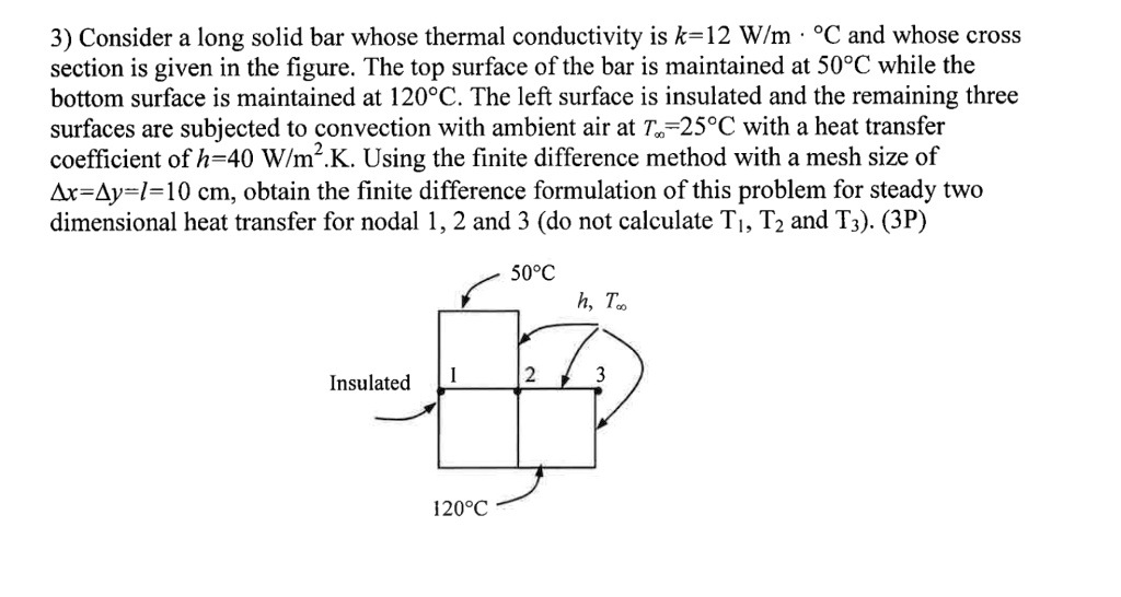 [GET ANSWER] 3) Consider a long solid bar whose thermal conductivity is ...