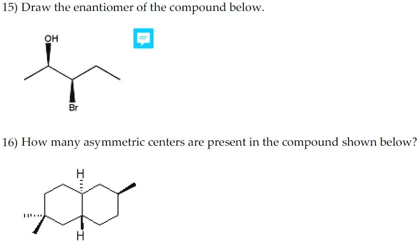 SOLVED: 15) Draw the enantiomer of the compound below CH 16) How many