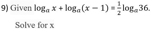 SOLVED: 9) Given loga X + loga (x - 1) =loga36. Solve for X