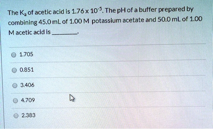 Solved The Ka Of Acetic Acid Is 1 76x 10 5 The Ph Of A Buffer Prepared By Combining 45 0ml Of 1