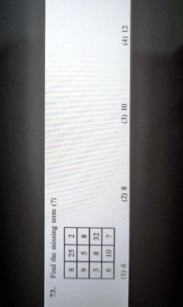 73. Find the missing term (?)
8     25     2 

9     5     8 

3     8     32 

6     10     ? 


(1) 6
(2) 8
(3) 10
(4) 12