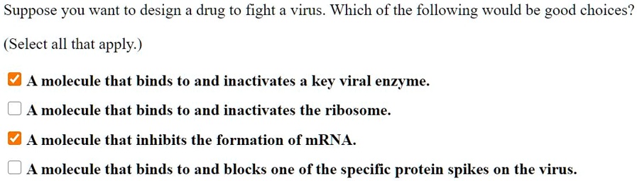 SOLVED: Suppose you want to design a drug to fight a virus. Which of ...