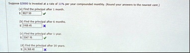 suppose 3000 is invested at a rate of 11 per year compounded monthly round your answers to the nearest cent a find the principal after 1 month 302750 b find the principal after 6 months 3168 04764