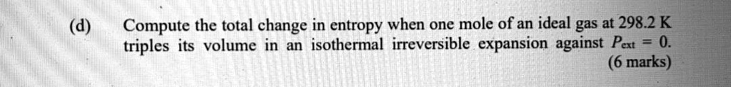 [GET ANSWER] d compute the total change in entropy when one mole of an ...