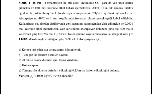 soru 4 25 p fermantasyon ile etil alkol uretiminde co2 gaz da yan urun olarak ckmakta ve 001 mol kesrinde alkol buhar icermektedir alkol 15 inlik seramik intalox egerleri ile doldurulmus bi 37456