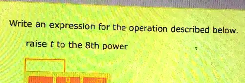 SOLVED: Write an expression for the operation described below: raise t ...