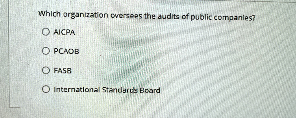 Which organization oversees the audits of public companies?
AICPA
PCAOB
FASB
International Standards Board