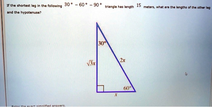 Solved If The Shortest Leg The Following 30 And The Hypotenuse 60 90 15 Triangle Has Length Meters What Are The Lengths Of The Other Leg 309 Vx 6 9