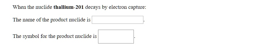 When The Nuclide Thallium 201 Decays By Electron Capture The Name Of