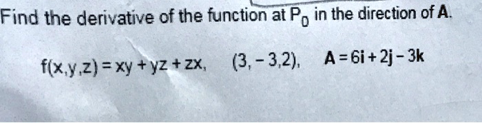 Find the derivative of the function at P0 in the direction of A.
f(x, y, z) = xy + yz + zx, (3, -3, 2), A = 6i + 2j - 3k