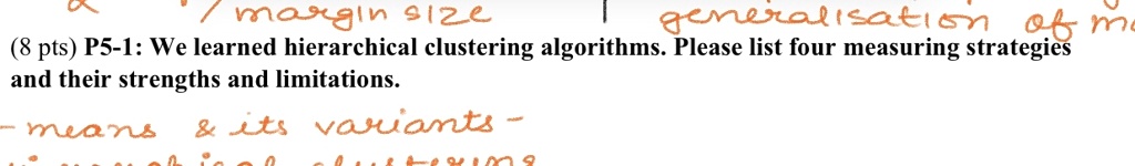 8 pts p5 1 we learned hierarchical clustering algorithms please list four measuring strategies and their strengths and limitations means its variants  74358