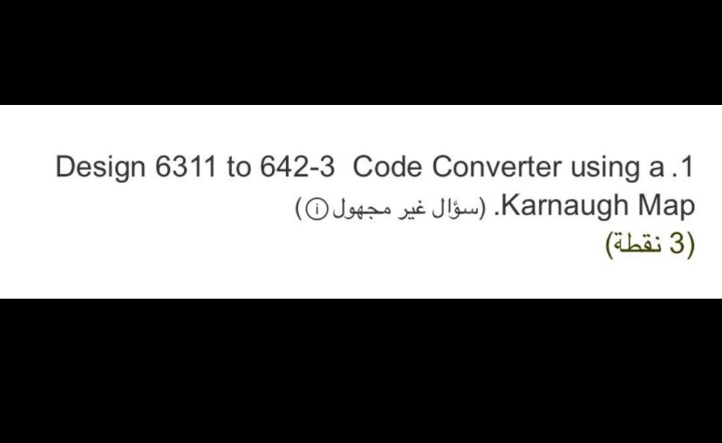 Design 6311 to 642-3 Code Converter using a .1 Karnaugh Map ...