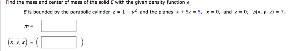 find the mass and center of mass of the solid e with the given density ...