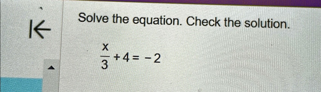 Solve the equation. Check the solution.
(x)/(3) + 4 = -2