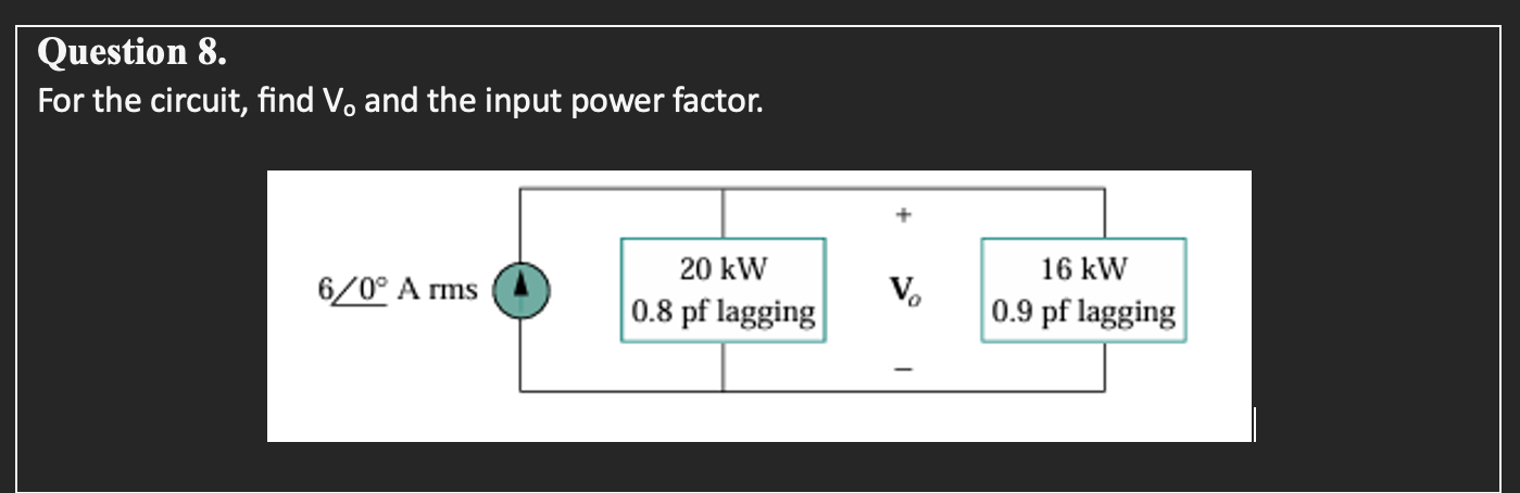 Question 8. For the circuit, find Vo and the input power factor.
