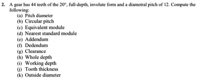 Nearest Standard Module 2. A gear has 44 teeth of the 20°, full-depth, involute form...