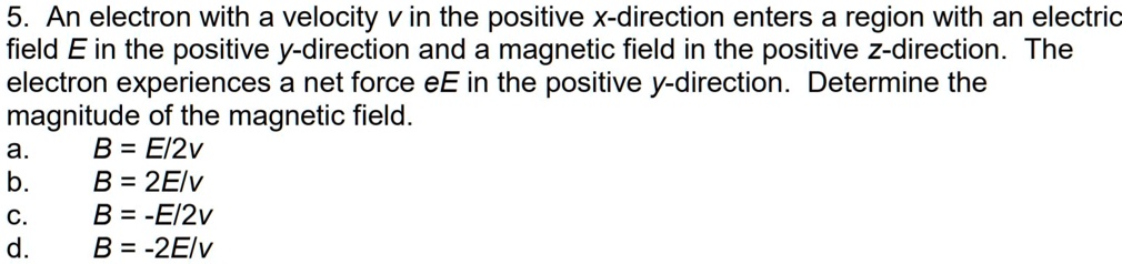 5 an electron with a velocity v in the positive x direction enters a ...