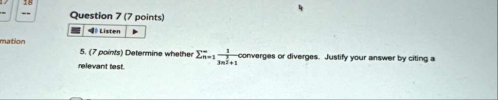 17 18 question 7 7 points listen mation 5 7 points determine whether sumn1infty frac13nfrac231 converges or diverges justify your answer by citing a relevant test 03677