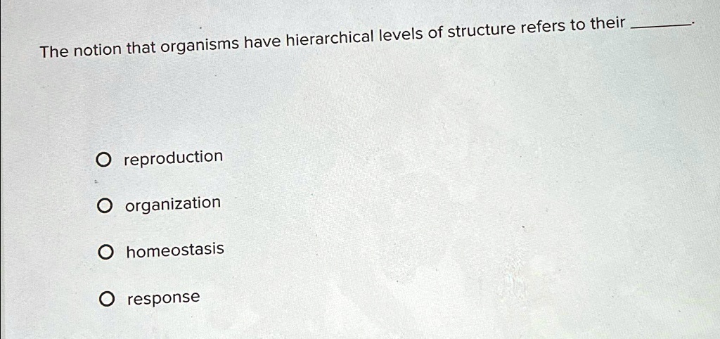 SOLVED: The notion that organisms have hierarchical levels of structure ...