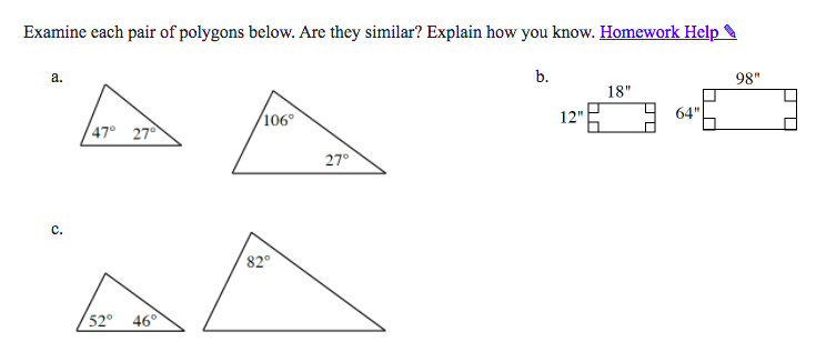 Examine each pair of polygons below. Are they similar? Explain how you know.
a.
b.
c.