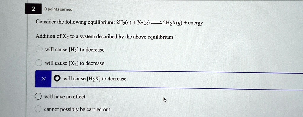 consider the following equilibrium 2h2g x2g rightleftharpoons 2h2xg energy addition of x2 to a system described by the above equilibrium will cause h2 to decrease will cause x2 to decr 41993