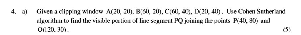 4. a) Given a clipping window A(20, 20), B(60, 20), C(60,...