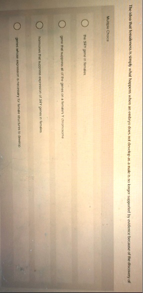 the idea that femaleness is simply what happens when an embryo does not develop as a male is no longer supported by evidence because of the discovery of multiple choice the sry gene in femal 92386