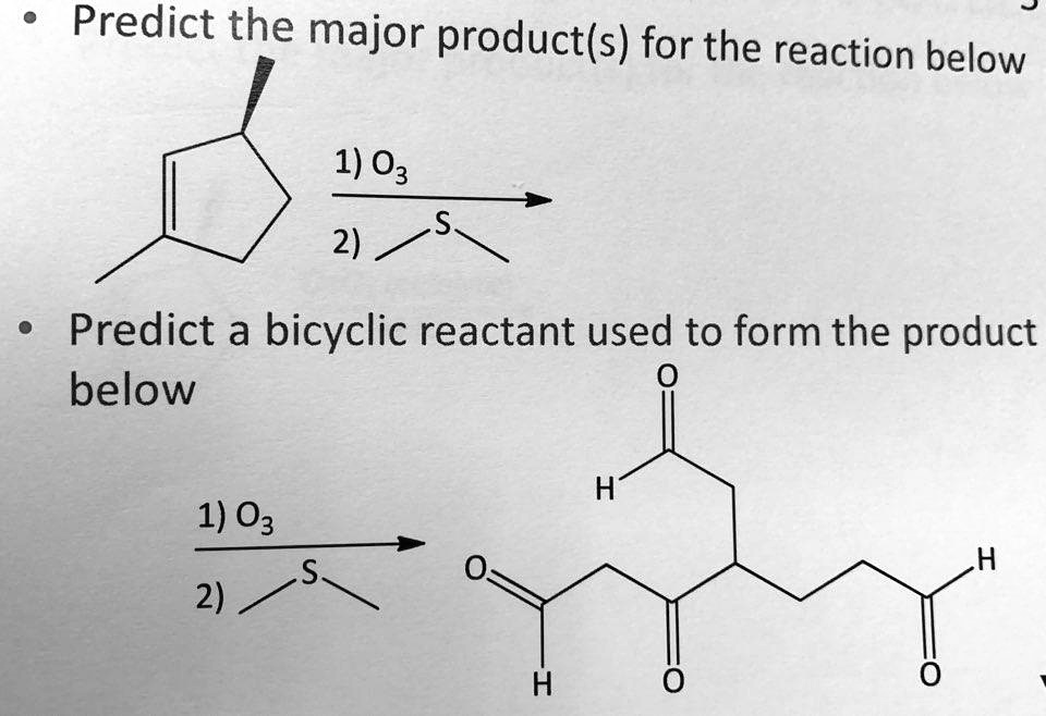 • Predict the major product(s) for the reaction below
1) O3
2) DMS
• Predict a bicyclic reactant used to form the product below
1) O3
2) DMS